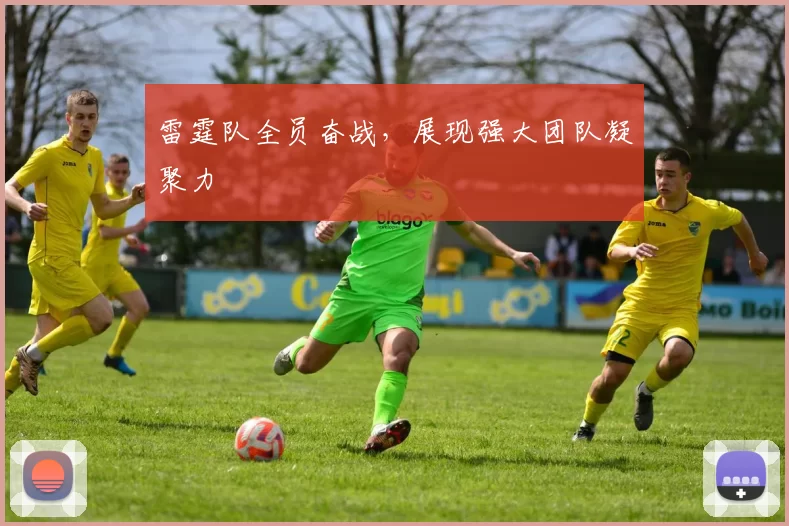 雷霆队全员奋战，展现强大团队凝聚力